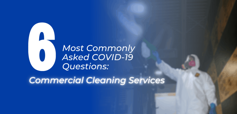 The 6 Most Commonly Asked COVID-19 Questions of Commercial Cleaning Services